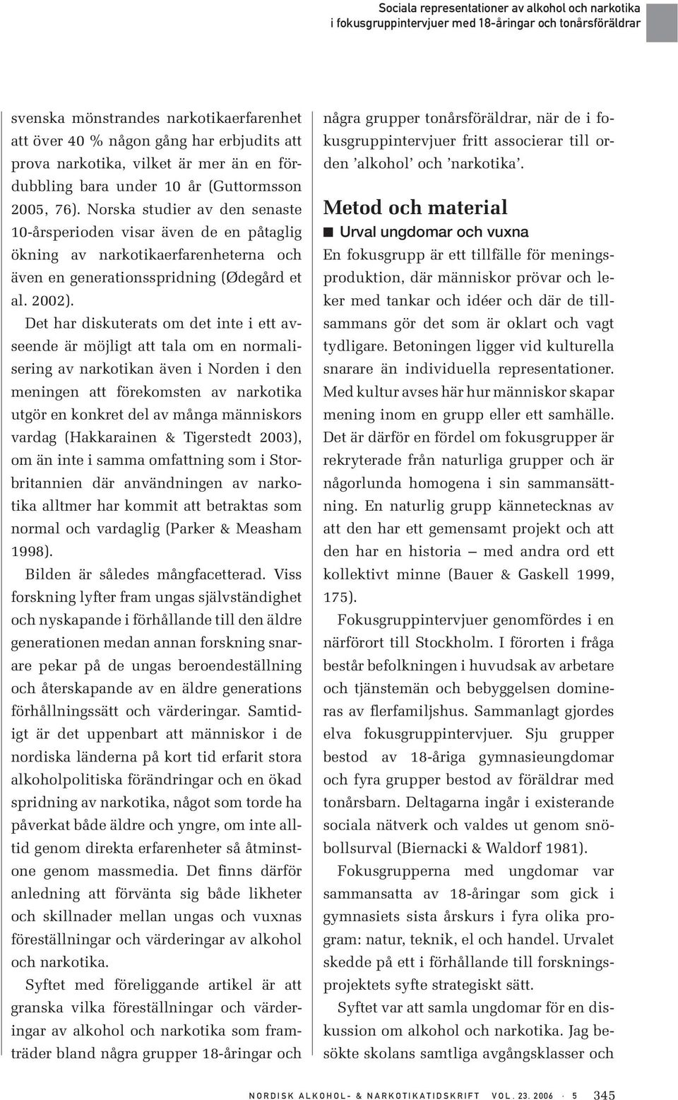 Det har diskuterats om det inte i ett avseende är möjligt att tala om en normalisering av narkotikan även i Norden i den meningen att förekomsten av narkotika utgör en konkret del av många människors