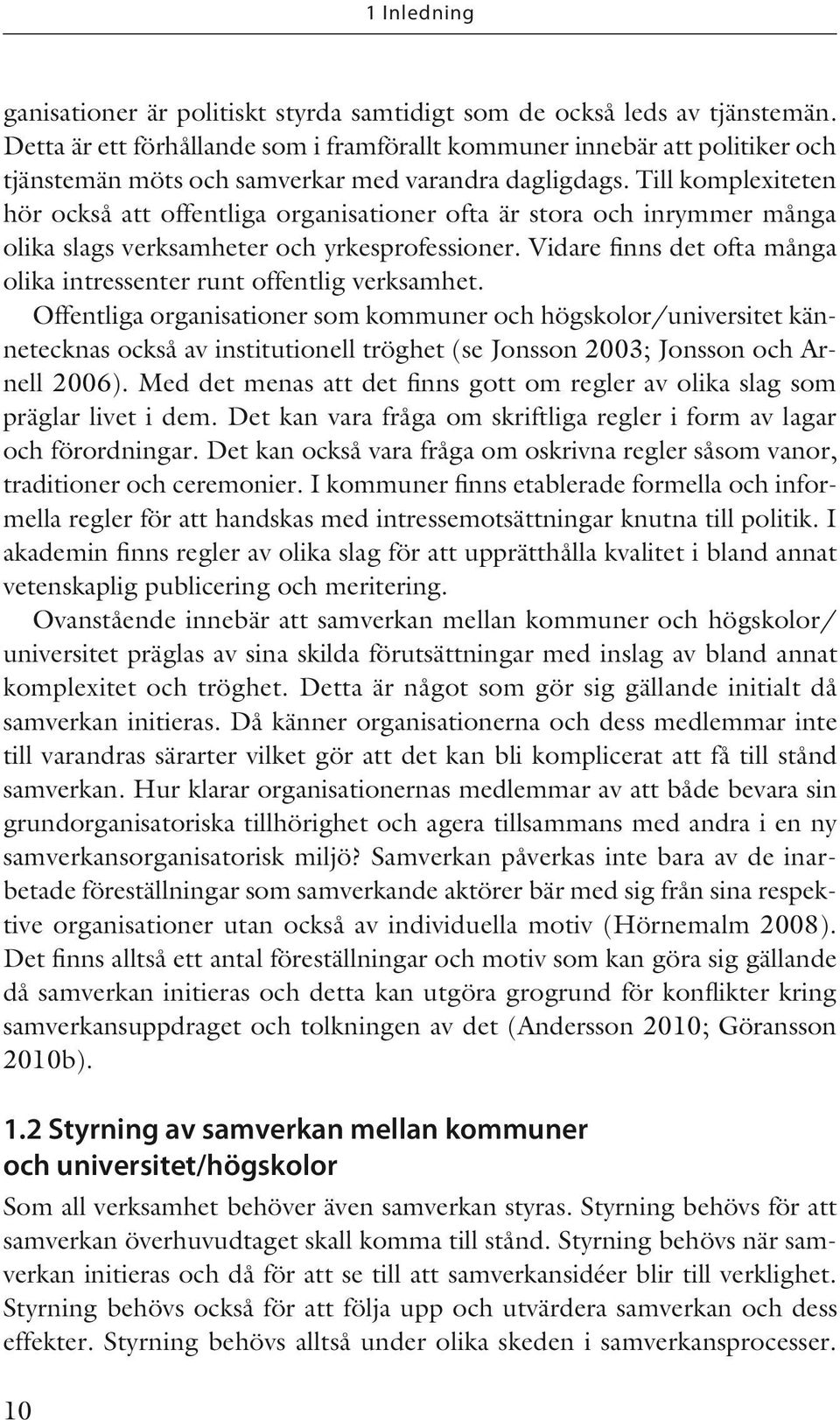 Till komplexiteten hör också att offentliga organisationer ofta är stora och inrymmer många olika slags verksamheter och yrkesprofessioner.