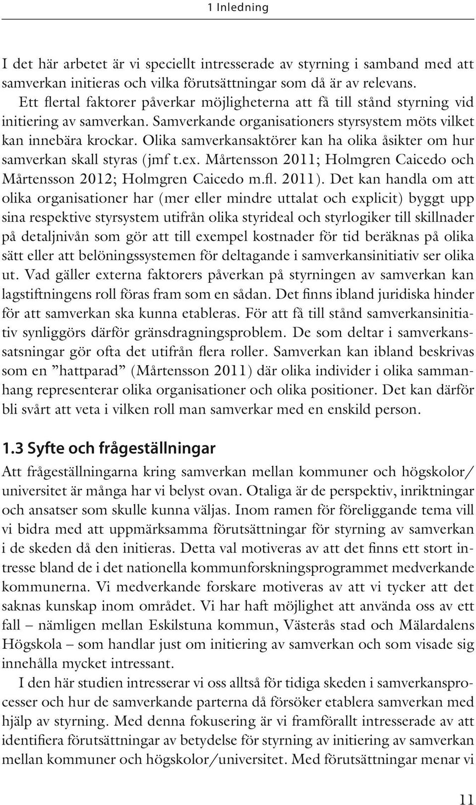 Olika samverkansaktörer kan ha olika åsikter om hur samverkan skall styras (jmf t.ex. Mårtensson 2011; Holmgren Caicedo och Mårtensson 2012; Holmgren Caicedo m.fl. 2011).