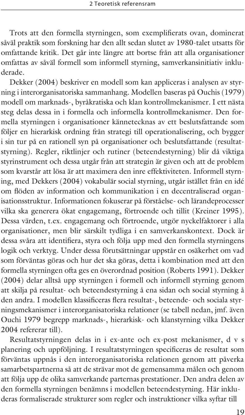 Dekker (2004) beskriver en modell som kan appliceras i analysen av styrning i interorganisatoriska sammanhang.