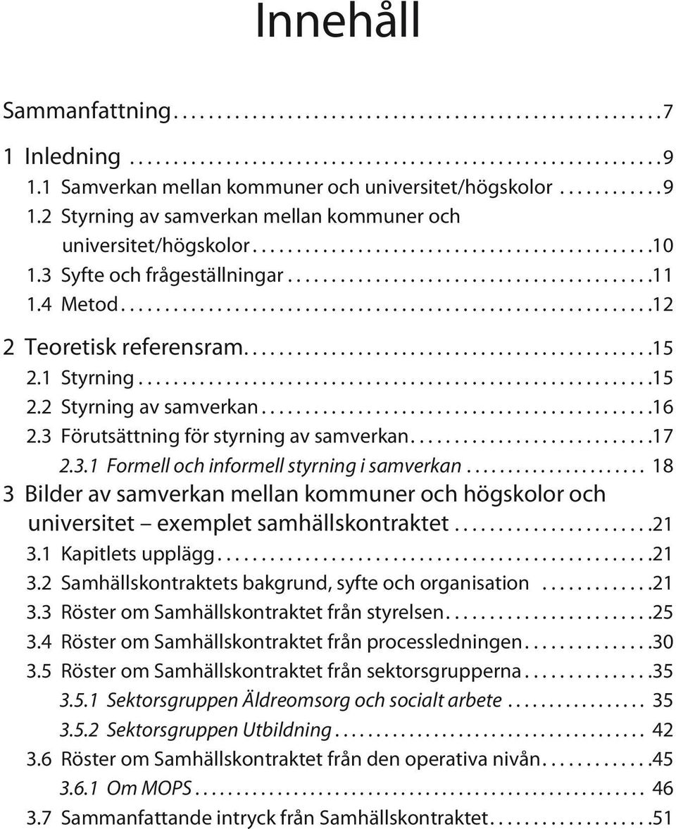 3 Förutsättning för styrning av samverkan.... 17 2.3.1 Formell och informell styrning i samverkan... 18 3 Bilder av samverkan mellan kommuner och högskolor och universitet exemplet samhällskontraktet.