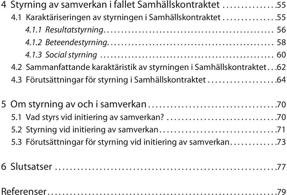 3 Förutsättningar för styrning i Samhällskontraktet... 64 5 Om styrning av och i samverkan... 70 5.1 Vad styrs vid initiering av samverkan?... 70 5.2 Styrning vid initiering av samverkan.