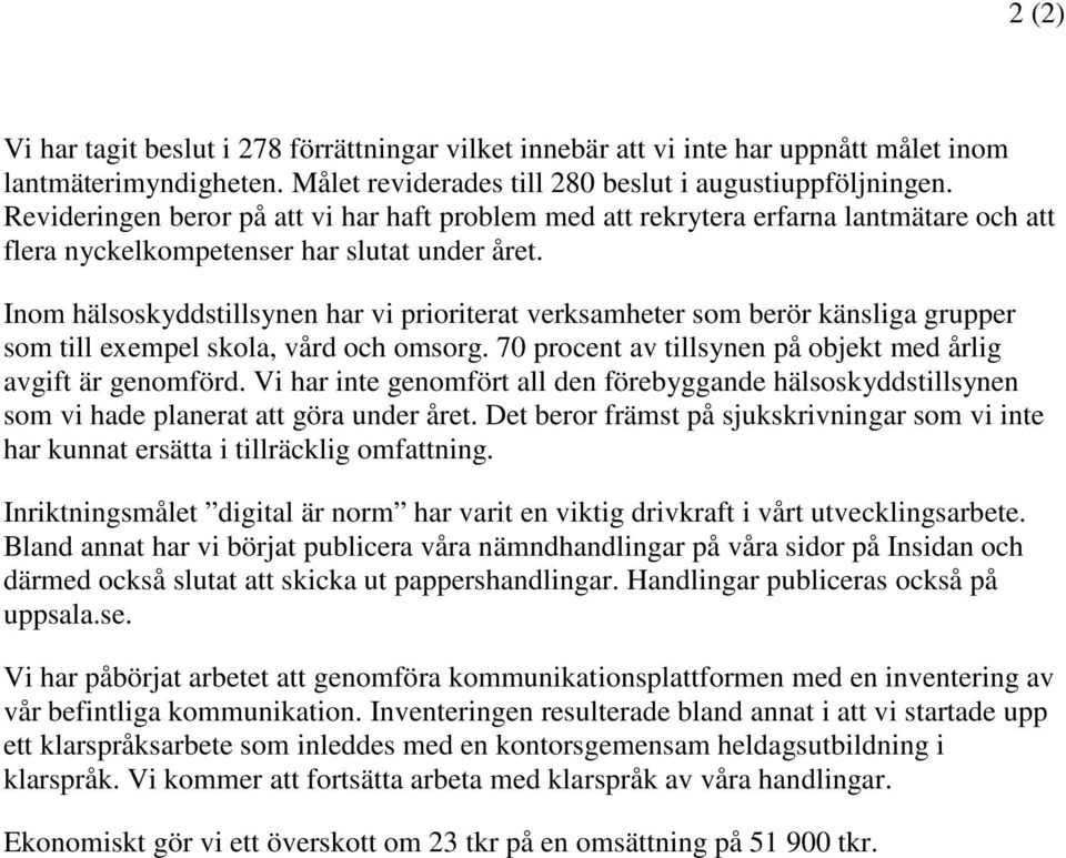 Inom hälsoskyddstillsynen har vi prioriterat verksamheter som berör känsliga grupper som till exempel skola, vård och omsorg. 70 procent av tillsynen på objekt med årlig avgift är genomförd.