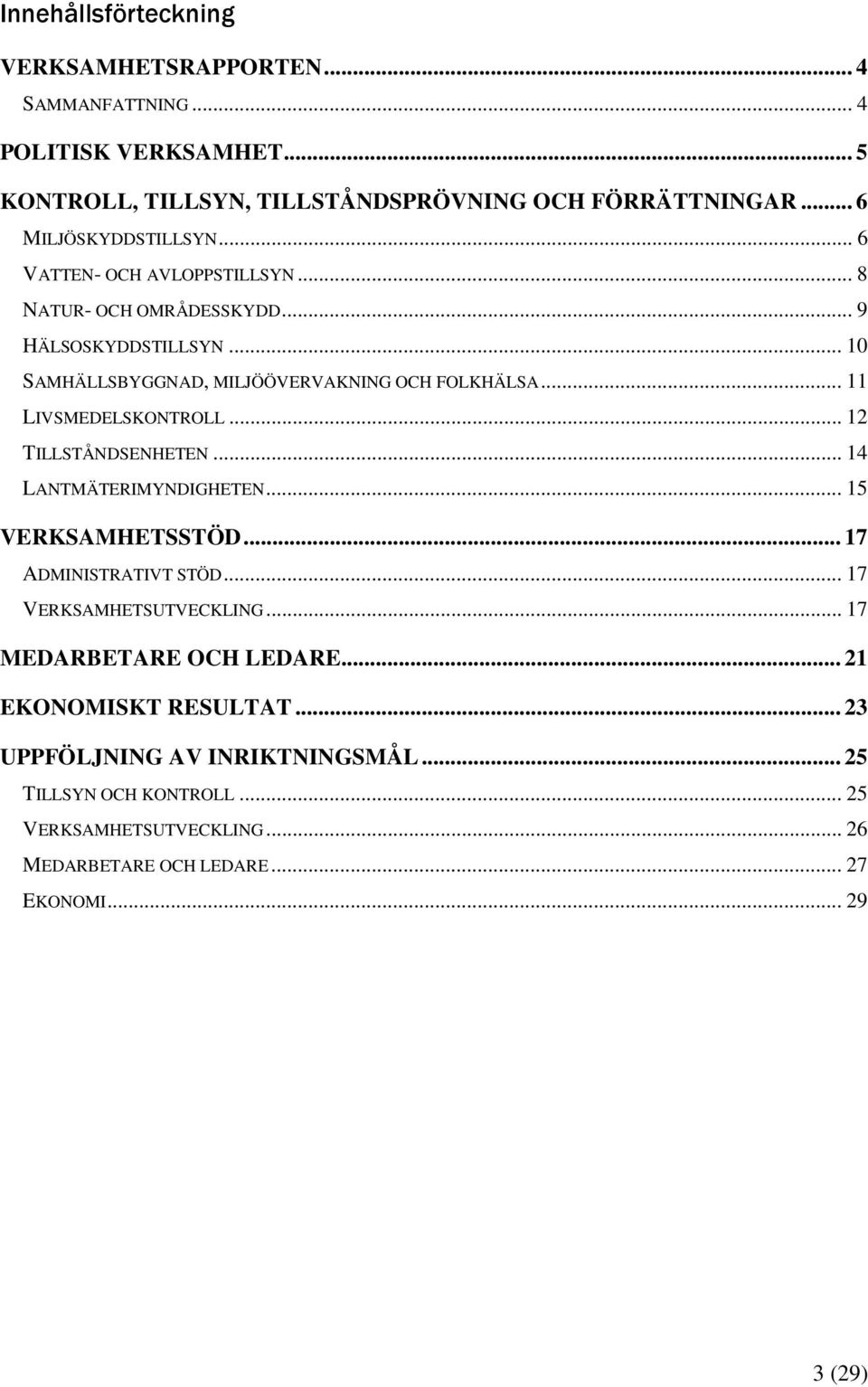 .. 11 LIVSMEDELSKONTROLL... 12 TILLSTÅNDSENHETEN... 14 LANTMÄTERIMYNDIGHETEN... 15 VERKSAMHETSSTÖD... 17 ADMINISTRATIVT STÖD... 17 VERKSAMHETSUTVECKLING.