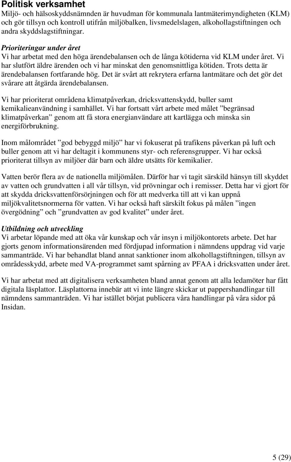 Vi har slutfört äldre ärenden och vi har minskat den genomsnittliga kötiden. Trots detta är ärendebalansen fortfarande hög.