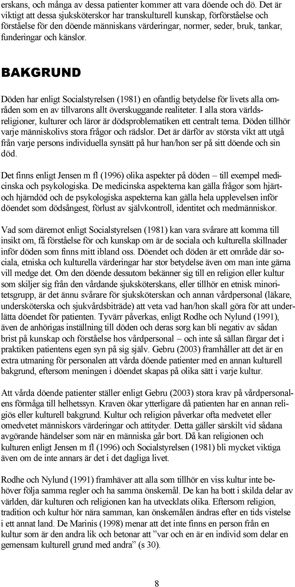 BAKGRUND Döden har enligt Socialstyrelsen (1981) en ofantlig betydelse för livets alla områden som en av tillvarons allt överskuggande realiteter.