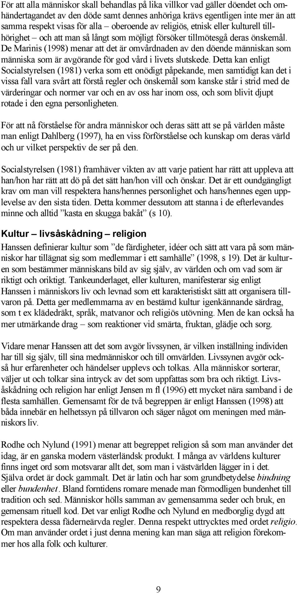 De Marinis (1998) menar att det är omvårdnaden av den döende människan som människa som är avgörande för god vård i livets slutskede.