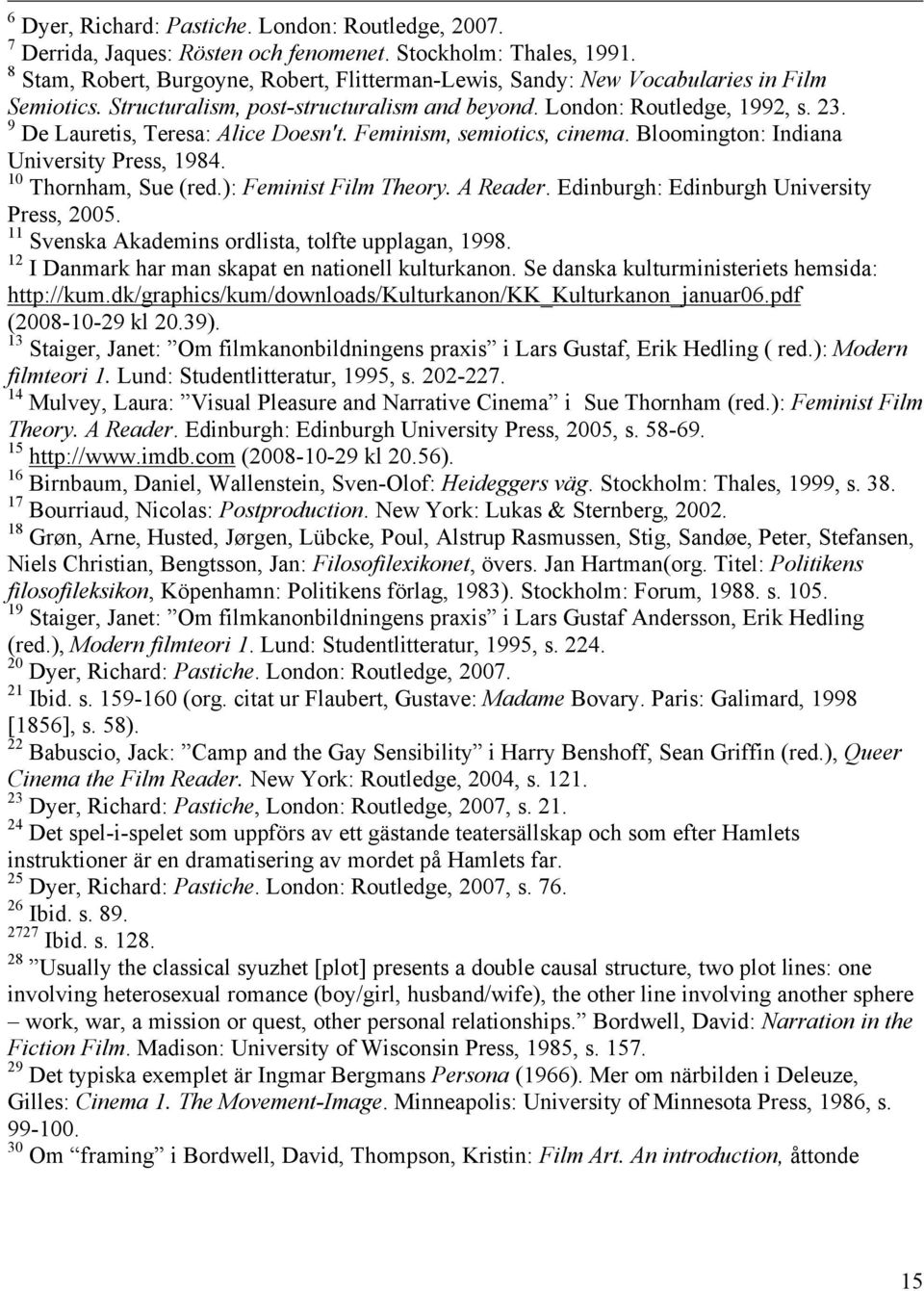 9 De Lauretis, Teresa: Alice Doesn't. Feminism, semiotics, cinema. Bloomington: Indiana University Press, 1984. 10 Thornham, Sue (red.): Feminist Film Theory. A Reader.