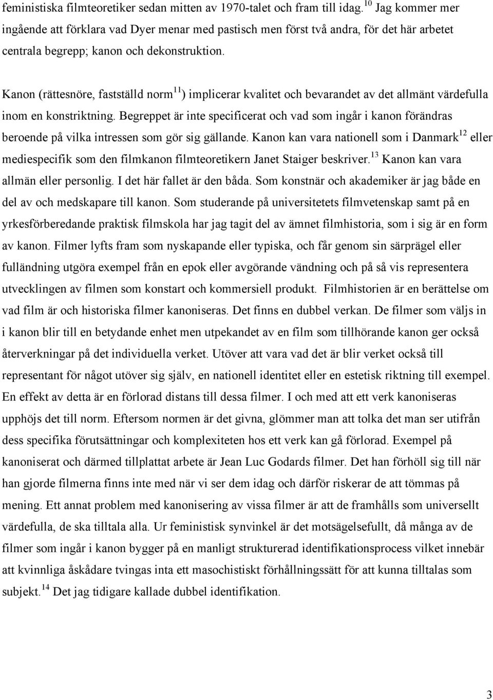 Kanon (rättesnöre, fastställd norm 11 ) implicerar kvalitet och bevarandet av det allmänt värdefulla inom en konstriktning.