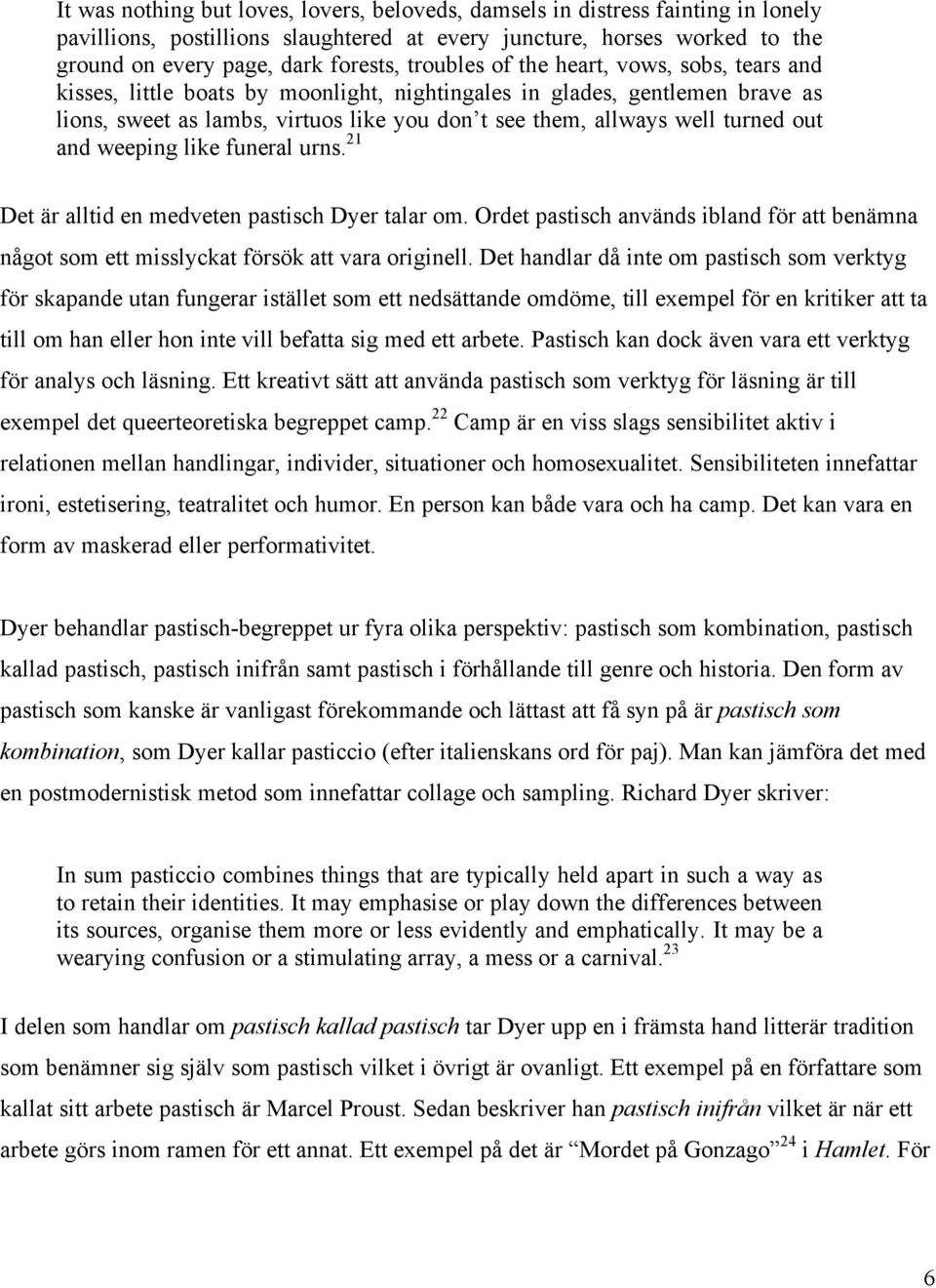 out and weeping like funeral urns. 21 Det är alltid en medveten pastisch Dyer talar om. Ordet pastisch används ibland för att benämna något som ett misslyckat försök att vara originell.