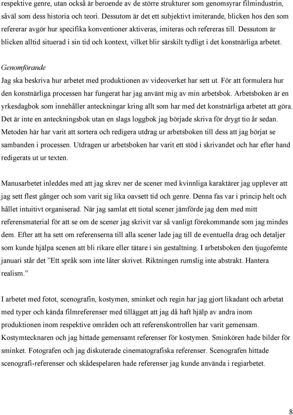 Dessutom är blicken alltid situerad i sin tid och kontext, vilket blir särskilt tydligt i det konstnärliga arbetet.