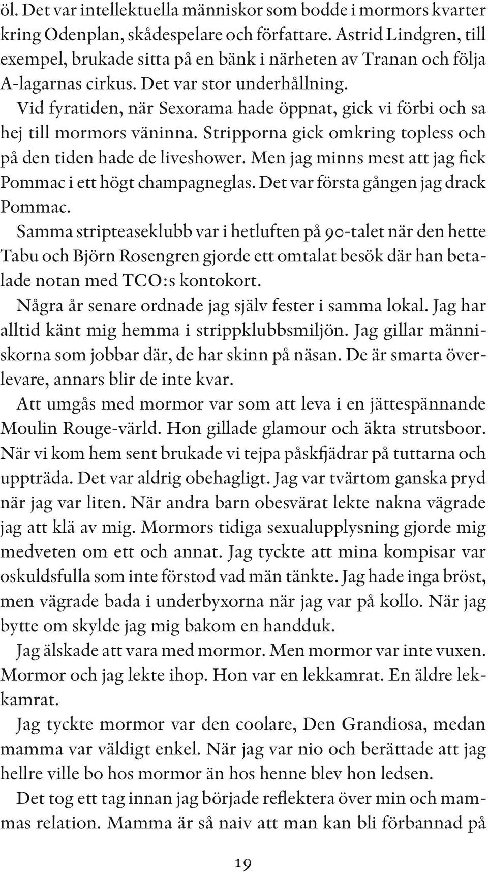 Vid fyratiden, när Sexorama hade öppnat, gick vi förbi och sa hej till mormors väninna. Stripporna gick omkring topless och på den tiden hade de liveshower.