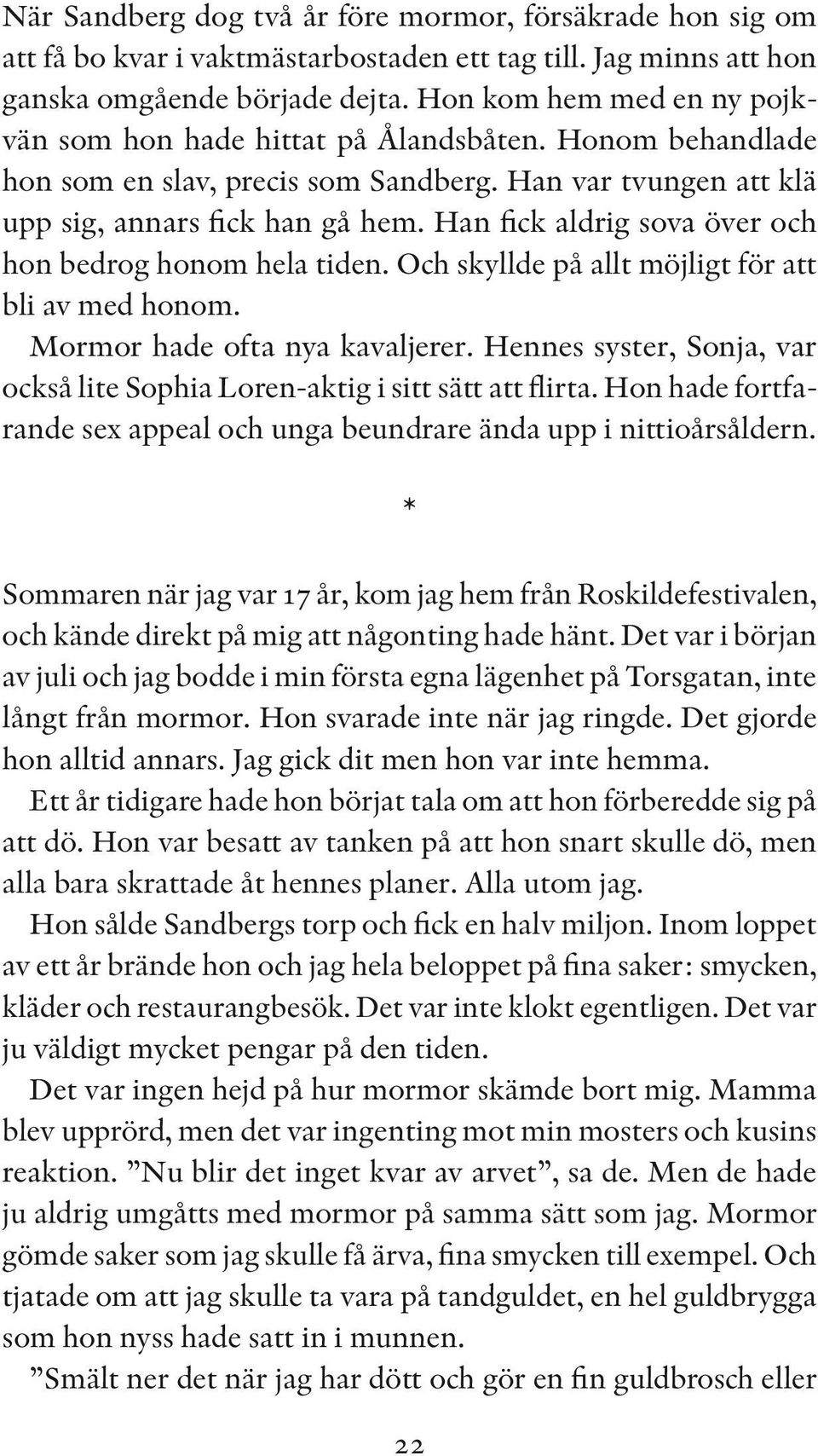 Han fick aldrig sova över och hon bedrog honom hela tiden. Och skyllde på allt möjligt för att bli av med honom. Mormor hade ofta nya kavaljerer.