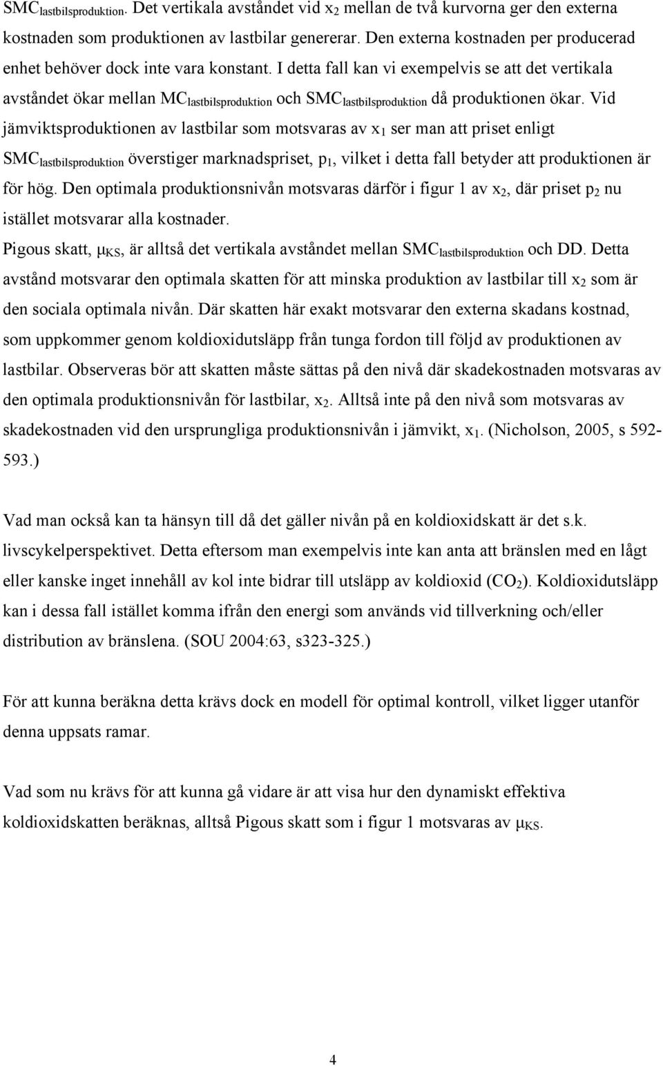 I detta fall kan vi exempelvis se att det vertikala avståndet ökar mellan MC lastbilsproduktion och SMC lastbilsproduktion då produktionen ökar.