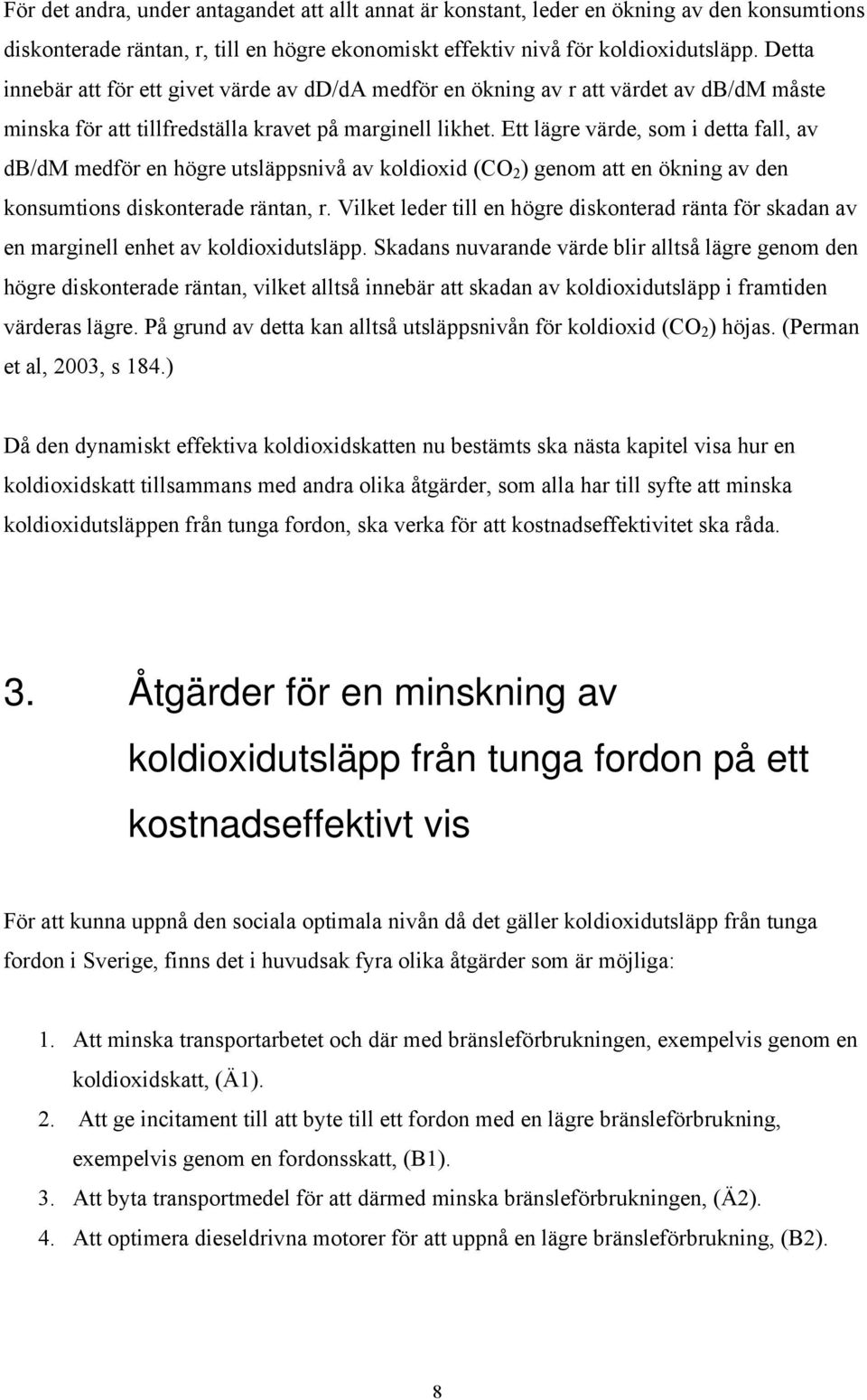 Ett lägre värde, som i detta fall, av db/dm medför en högre utsläppsnivå av koldioxid (CO 2 ) genom att en ökning av den konsumtions diskonterade räntan, r.