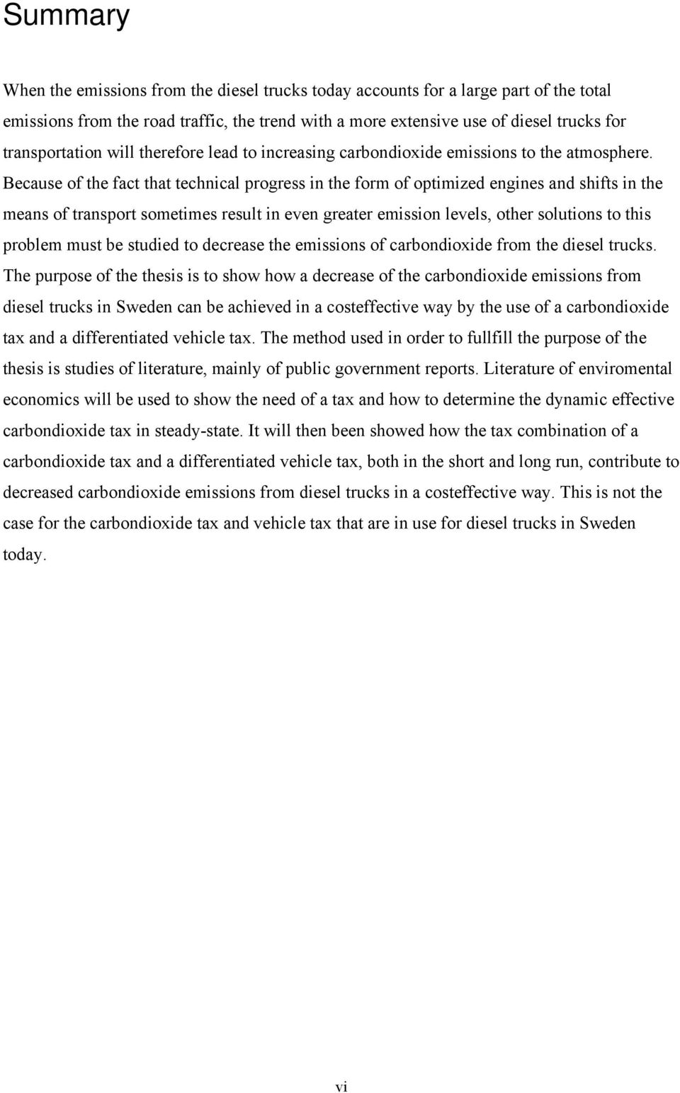 Because of the fact that technical progress in the form of optimized engines and shifts in the means of transport sometimes result in even greater emission levels, other solutions to this problem