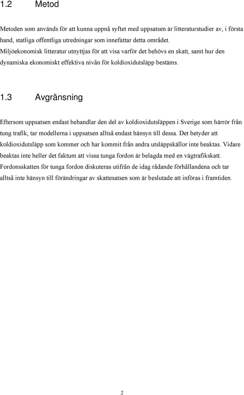 3 Avgränsning Eftersom uppsatsen endast behandlar den del av koldioxidutsläppen i Sverige som härrör från tung trafik, tar modellerna i uppsatsen alltså endast hänsyn till dessa.