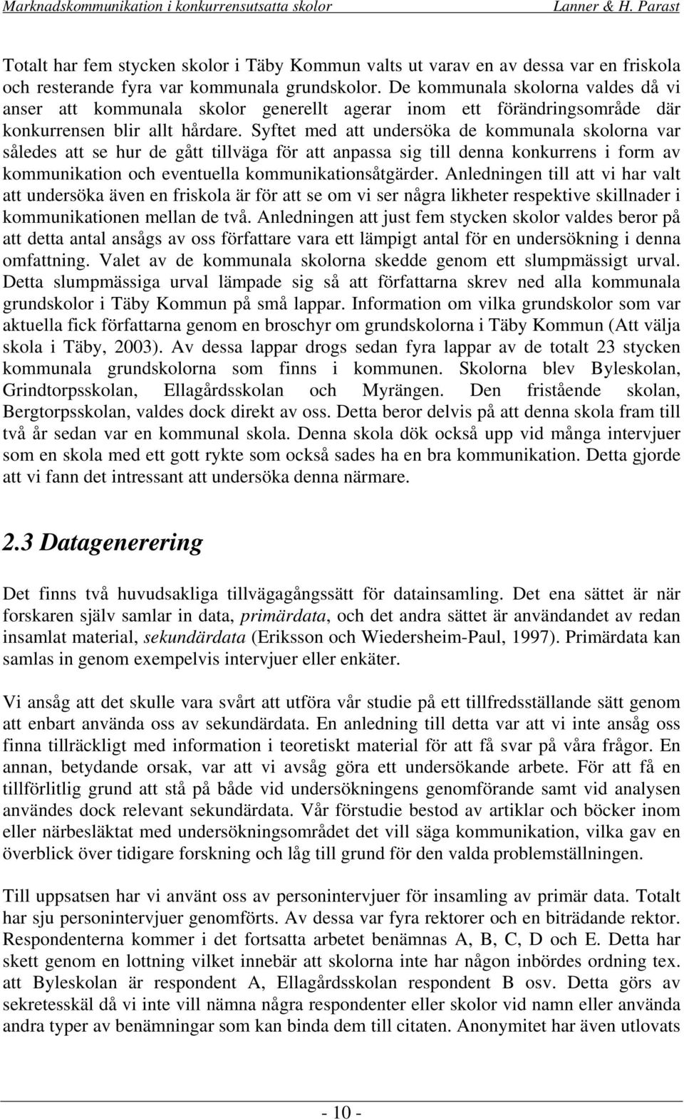 Syftet med att undersöka de kommunala skolorna var således att se hur de gått tillväga för att anpassa sig till denna konkurrens i form av kommunikation och eventuella kommunikationsåtgärder.