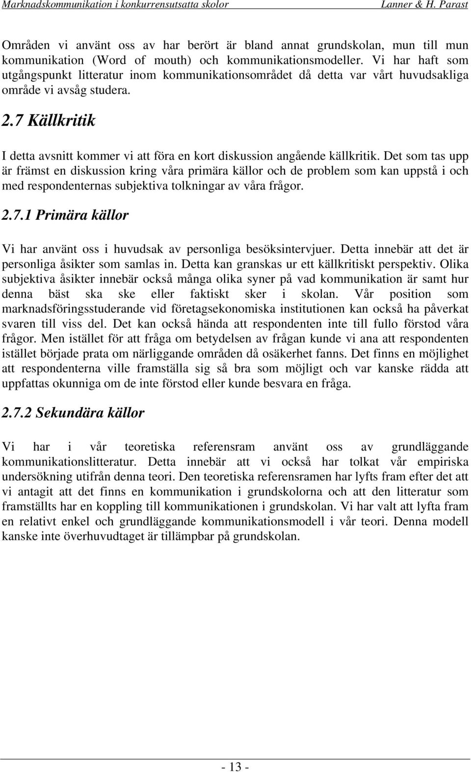 7 Källkritik I detta avsnitt kommer vi att föra en kort diskussion angående källkritik.