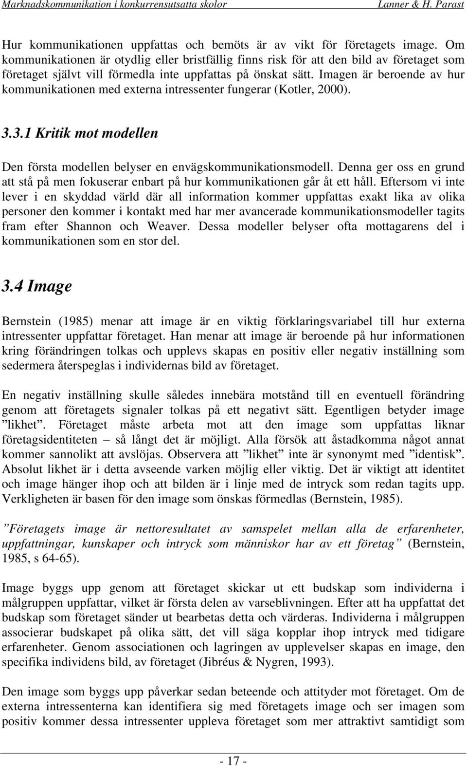 Imagen är beroende av hur kommunikationen med externa intressenter fungerar (Kotler, 2000). 3.3.1 Kritik mot modellen Den första modellen belyser en envägskommunikationsmodell.