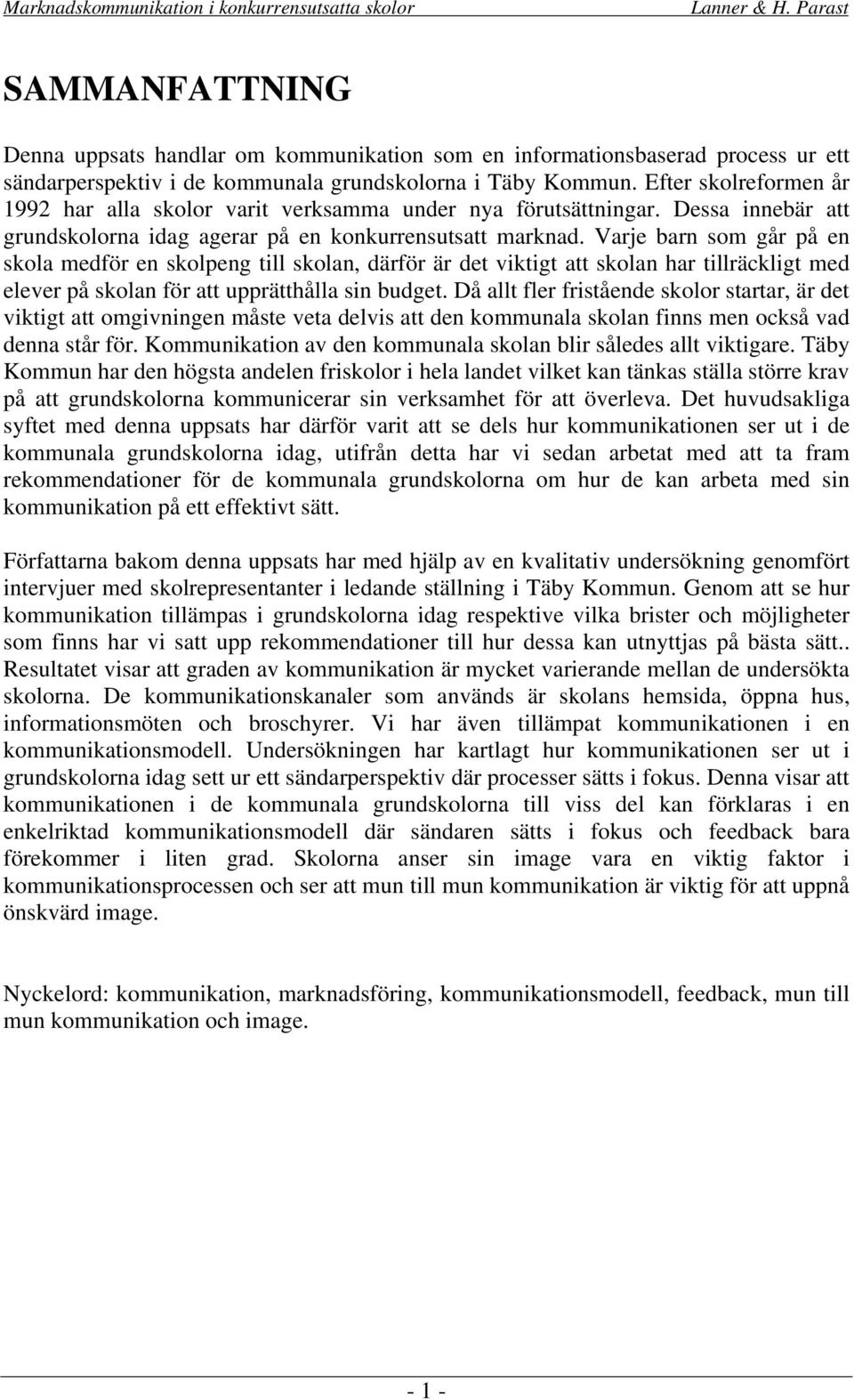 Varje barn som går på en skola medför en skolpeng till skolan, därför är det viktigt att skolan har tillräckligt med elever på skolan för att upprätthålla sin budget.