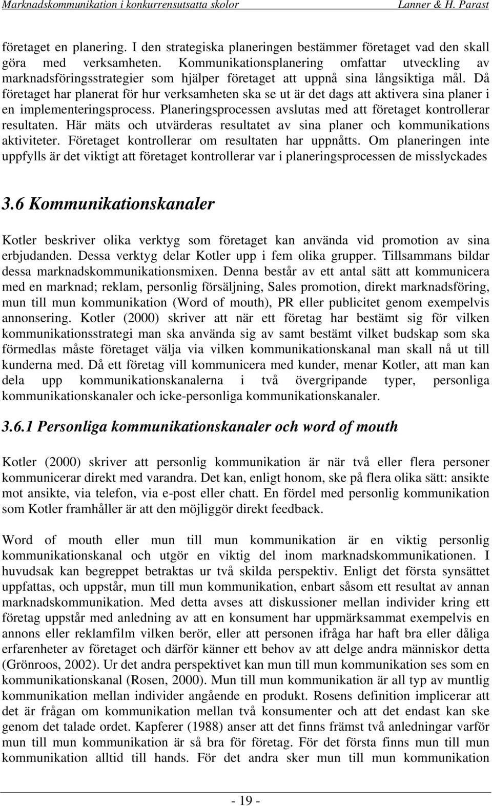 Då företaget har planerat för hur verksamheten ska se ut är det dags att aktivera sina planer i en implementeringsprocess. Planeringsprocessen avslutas med att företaget kontrollerar resultaten.