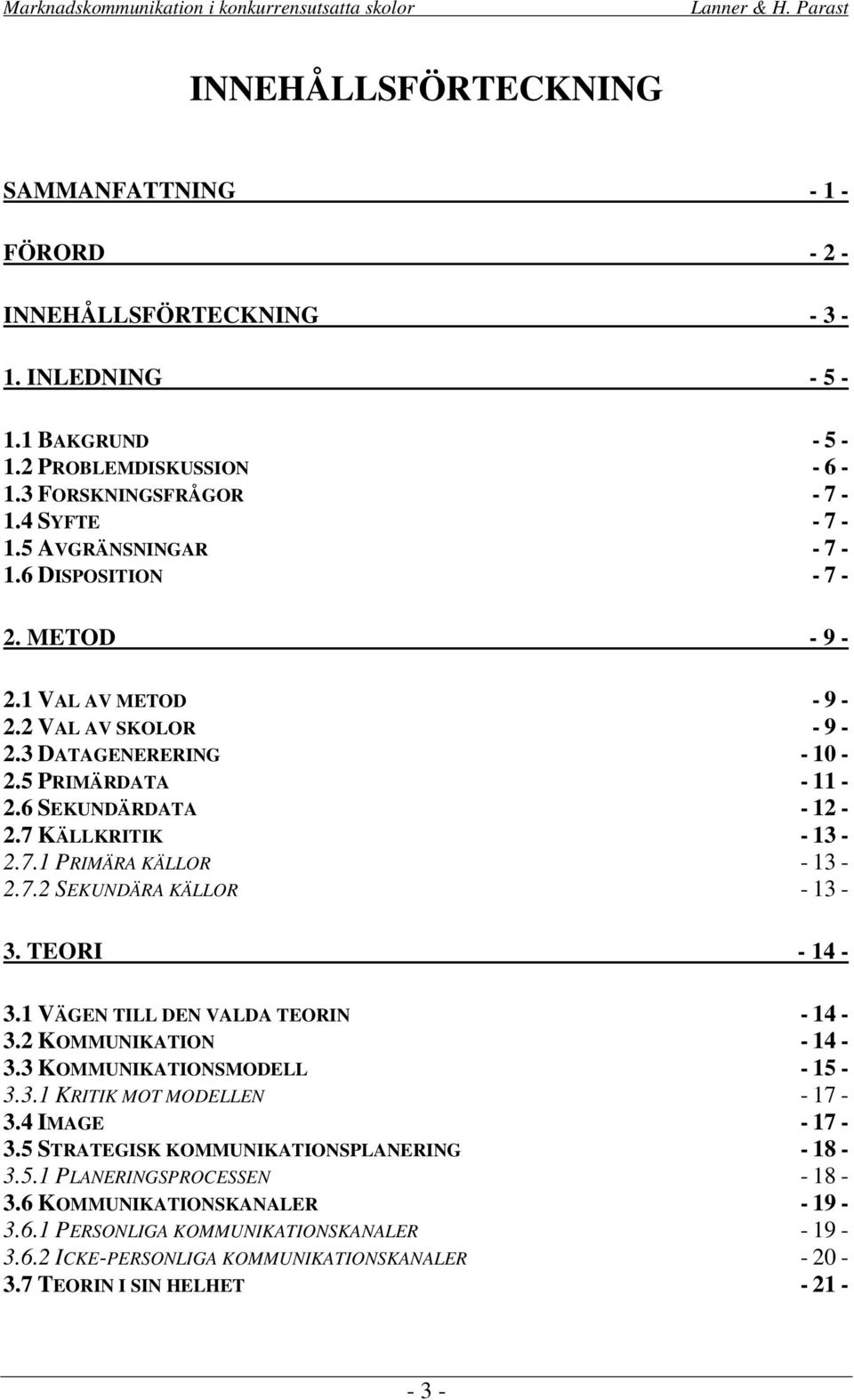 7.2 SEKUNDÄRA KÄLLOR - 13-3. TEORI - 14-3.1 VÄGEN TILL DEN VALDA TEORIN - 14-3.2 KOMMUNIKATION - 14-3.3 KOMMUNIKATIONSMODELL - 15-3.3.1 KRITIK MOT MODELLEN - 17-3.4 IMAGE - 17-3.