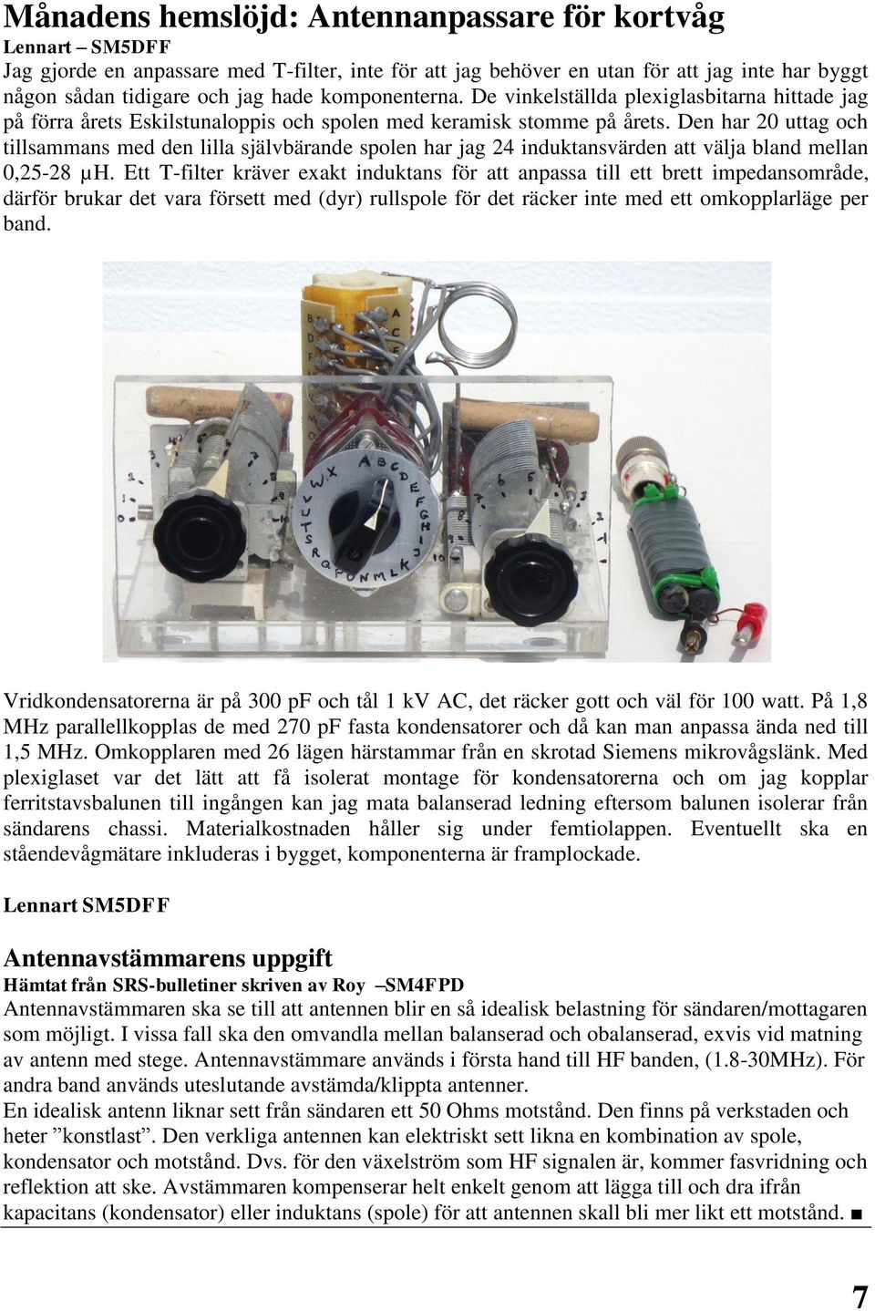 Den har 20 uttag och tillsammans med den lilla självbärande spolen har jag 24 induktansvärden att välja bland mellan 0,25-28 µh.