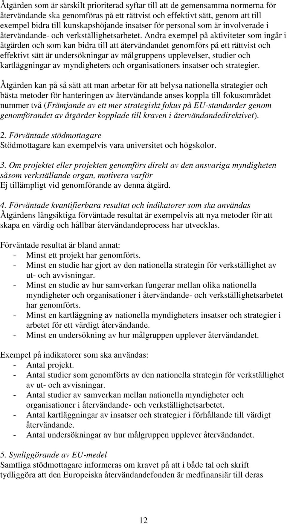 Andra exempel på aktiviteter som ingår i åtgärden och som kan bidra till att återvändandet genomförs på ett rättvist och effektivt sätt är undersökningar av målgruppens upplevelser, studier och