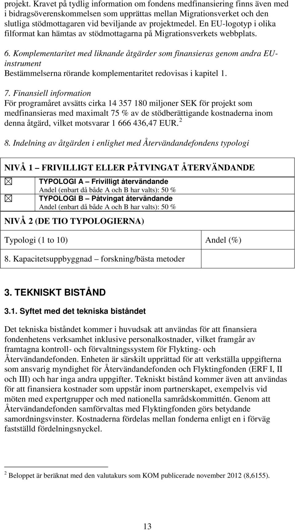 En EU-logotyp i olika filformat kan hämtas av stödmottagarna på Migrationsverkets webbplats. 6.
