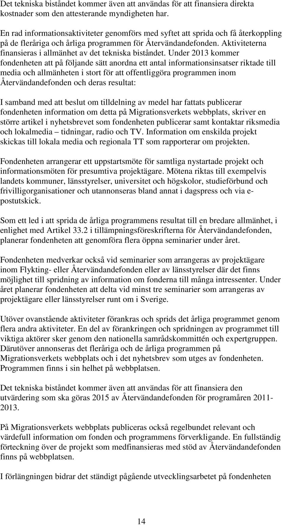 Aktiviteterna finansieras i allmänhet av det tekniska biståndet.