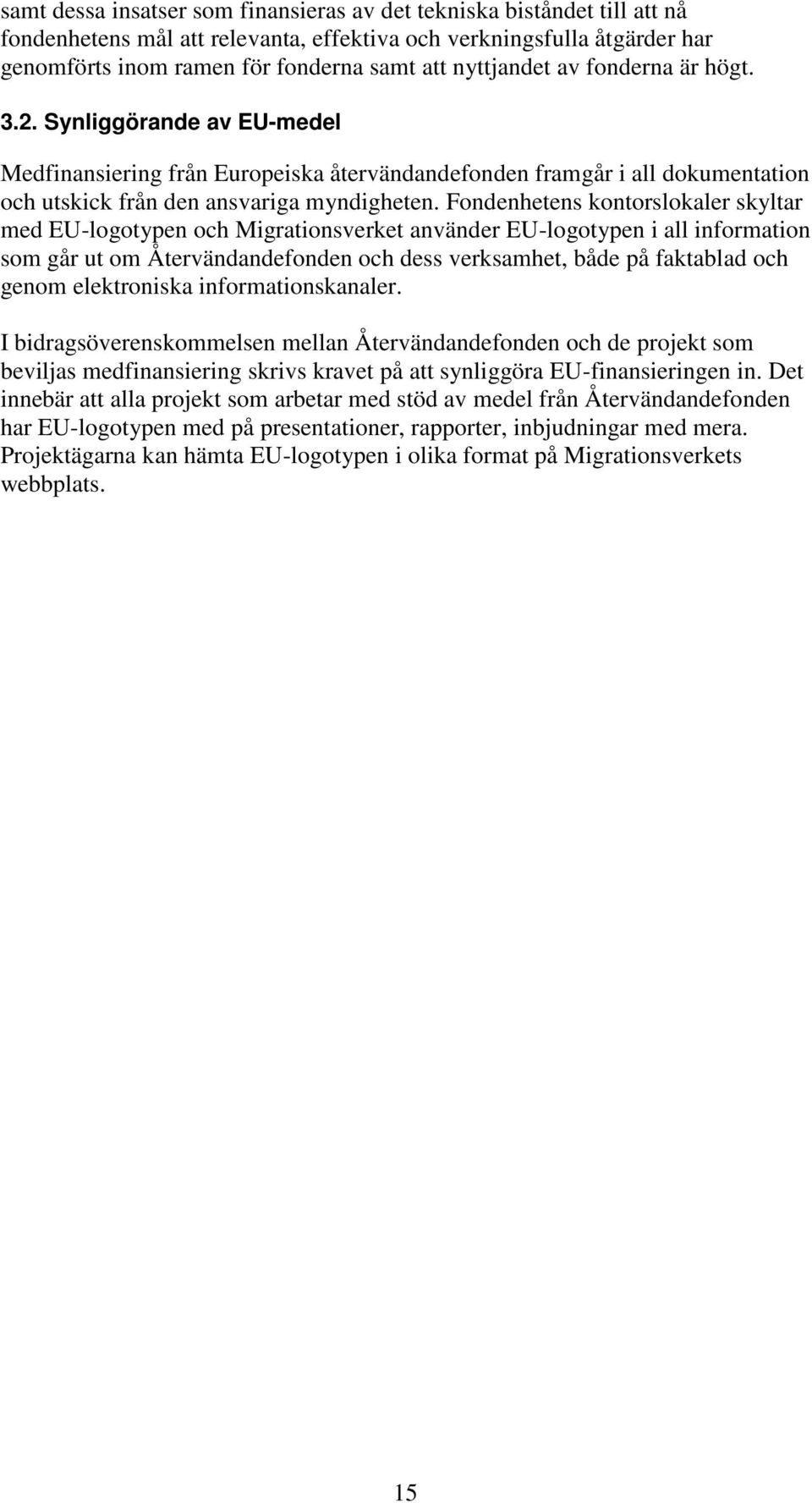 Fondenhetens kontorslokaler skyltar med EU-logotypen och Migrationsverket använder EU-logotypen i all information som går ut om Återvändandefonden och dess verksamhet, både på faktablad och genom