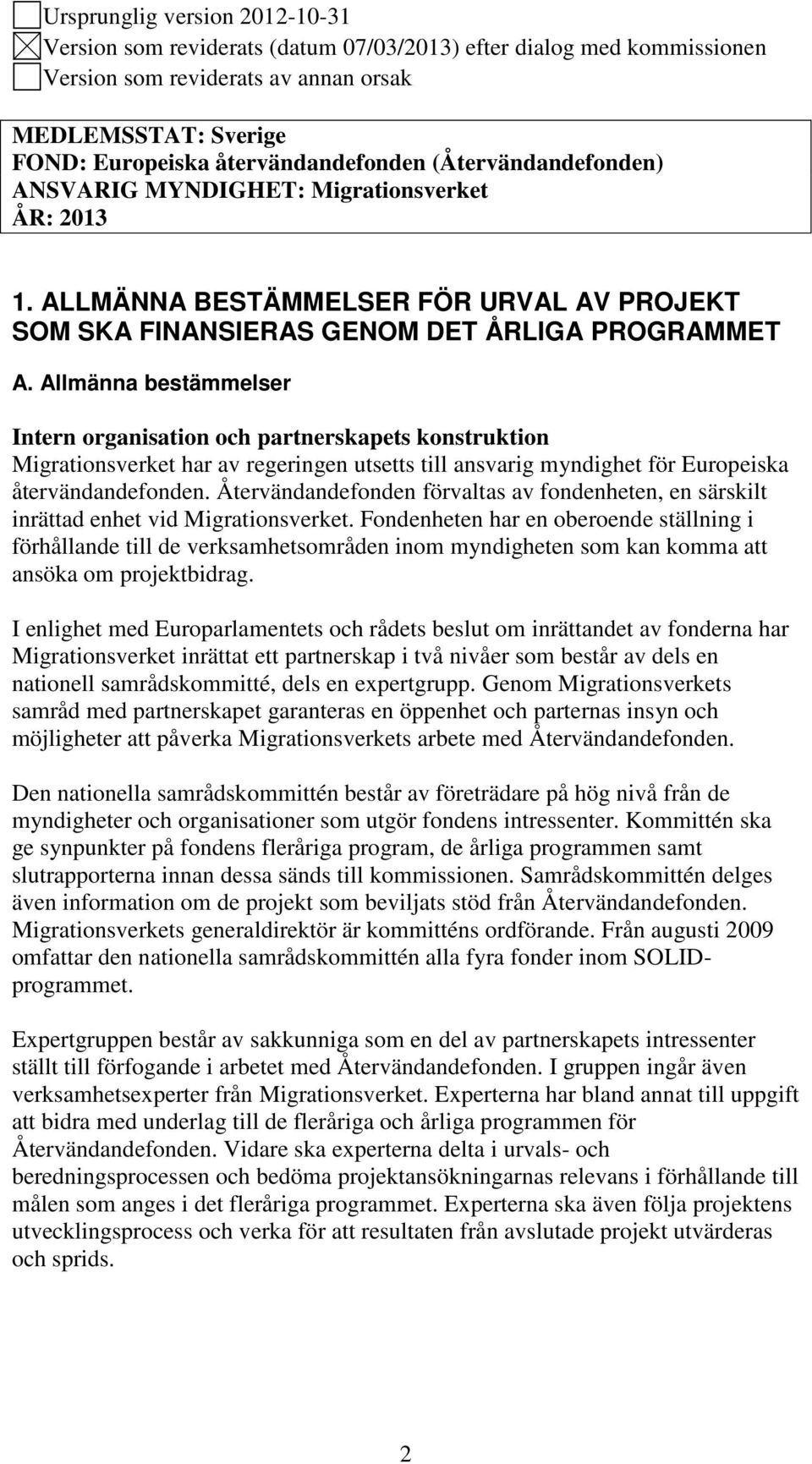 Allmänna bestämmelser Intern organisation och partnerskapets konstruktion Migrationsverket har av regeringen utsetts till ansvarig myndighet för Europeiska återvändandefonden.