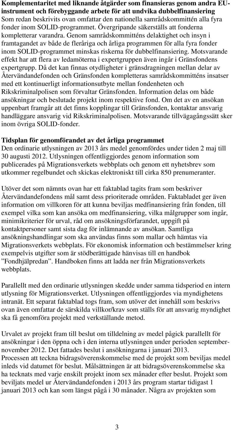 Genom samrådskommitténs delaktighet och insyn i framtagandet av både de fleråriga och årliga programmen för alla fyra fonder inom SOLID-programmet minskas riskerna för dubbelfinansiering.