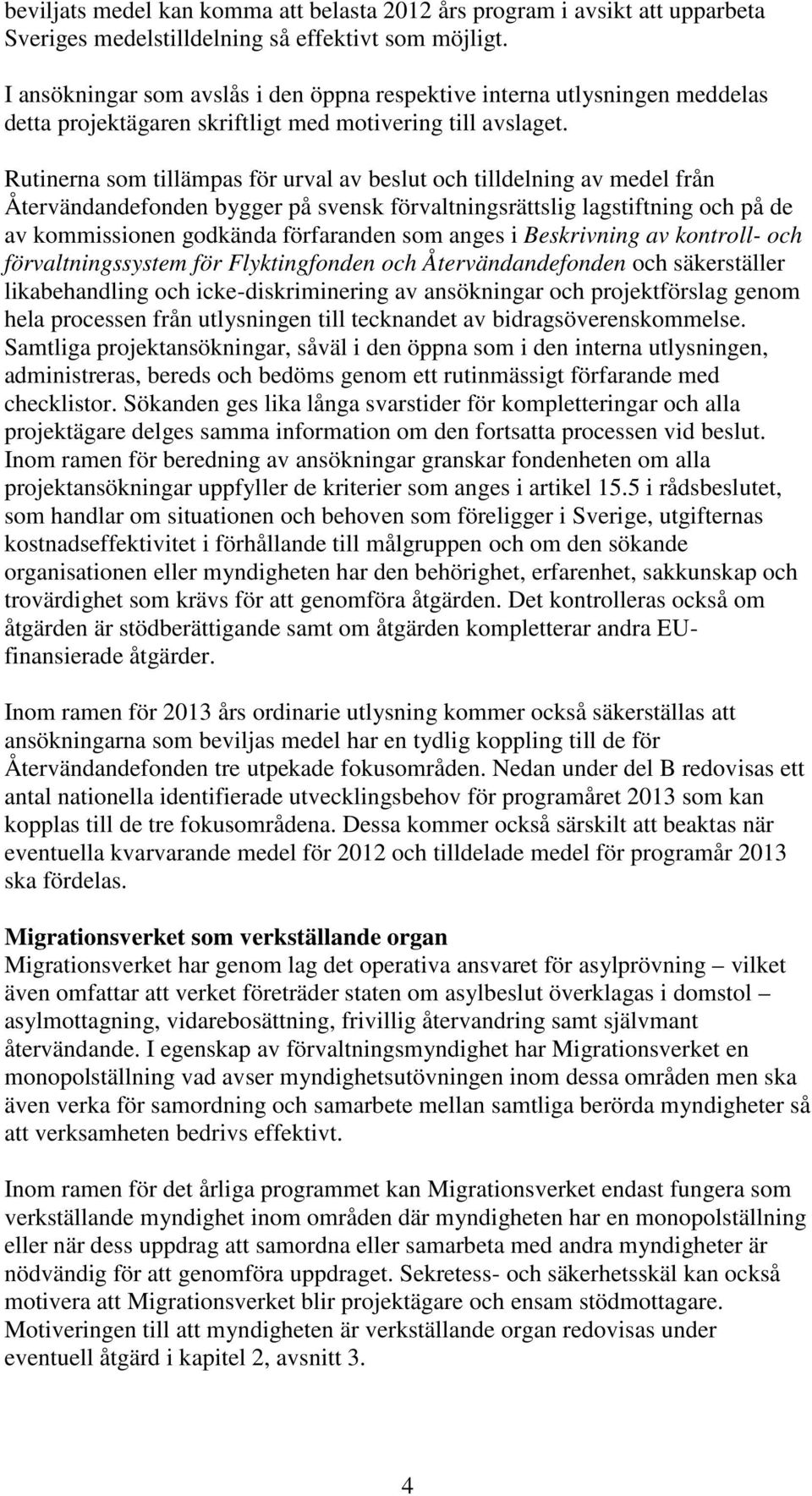 Rutinerna som tillämpas för urval av beslut och tilldelning av medel från Återvändandefonden bygger på svensk förvaltningsrättslig lagstiftning och på de av kommissionen godkända förfaranden som