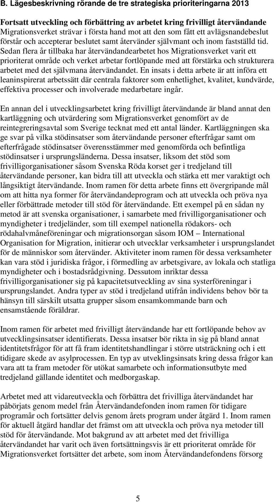 Sedan flera år tillbaka har återvändandearbetet hos Migrationsverket varit ett prioriterat område och verket arbetar fortlöpande med att förstärka och strukturera arbetet med det självmana