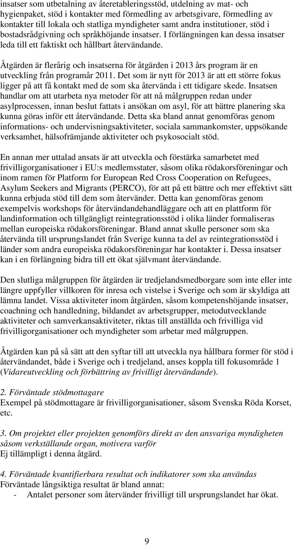 Åtgärden är flerårig och insatserna för åtgärden i 2013 års program är en utveckling från programår 2011.