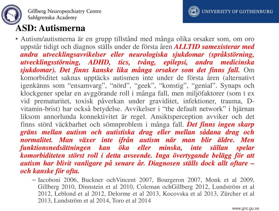 Om komorbiditet saknas upptäcks autismen inte under de första åren (alternativt igenkänns som ensamvarg, nörd, geek, konstig, genial.