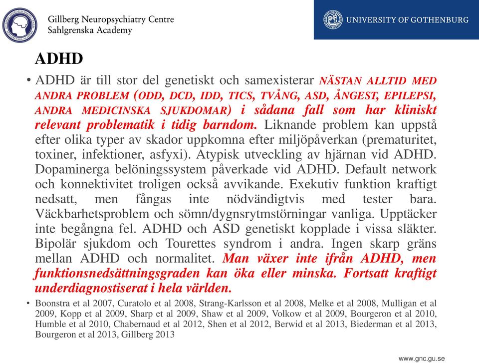 Atypisk utveckling av hjärnan vid ADHD. Dopaminerga belöningssystem påverkade vid ADHD. Default network och konnektivitet troligen också avvikande.