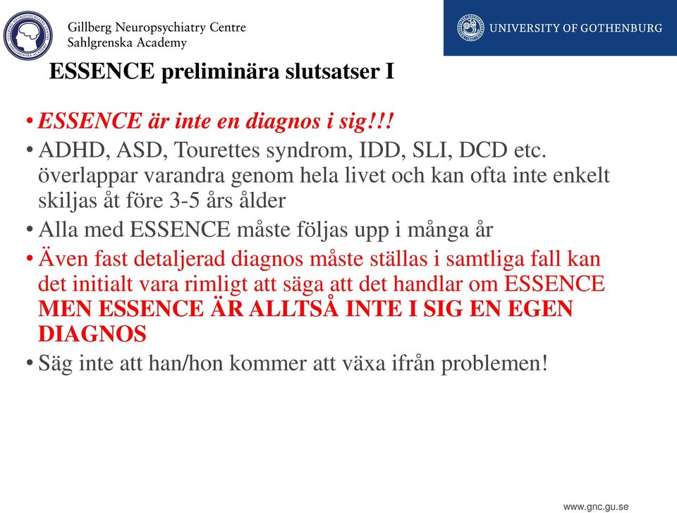 följas upp i många år Även fast detaljerad diagnos måste ställas i samtliga fall kan det initialt vara rimligt att säga