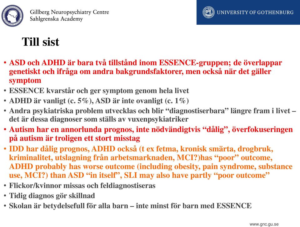 1%) Andra psykiatriska problem utvecklas och blir diagnostiserbara längre fram i livet det är dessa diagnoser som ställs av vuxenpsykiatriker Autism har en annorlunda prognos, inte nödvändigtvis