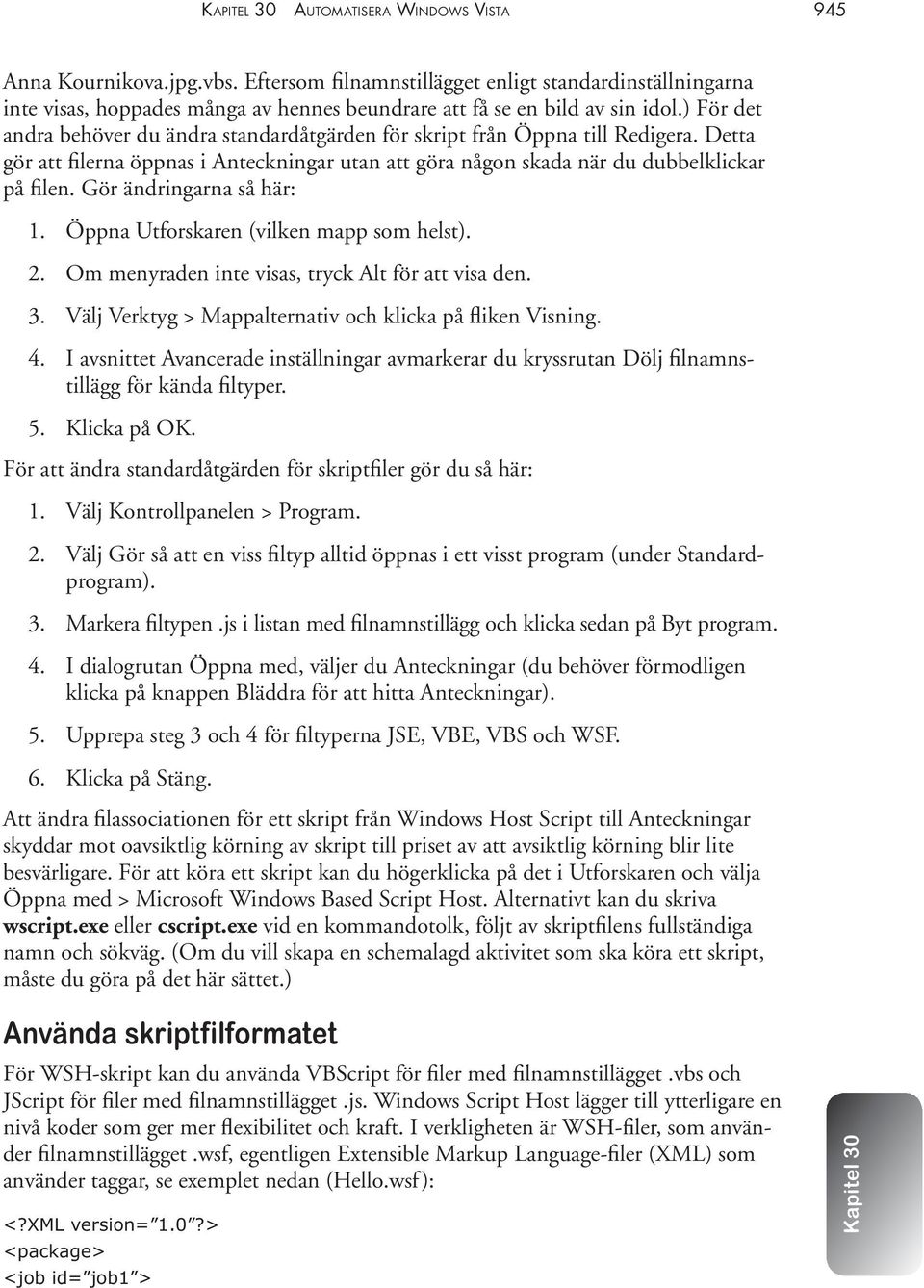 ) För det andra behöver du ändra standardåtgärden för skript från Öppna till Redigera. Detta gör att filerna öppnas i Anteckningar utan att göra någon skada när du dubbelklickar på filen.