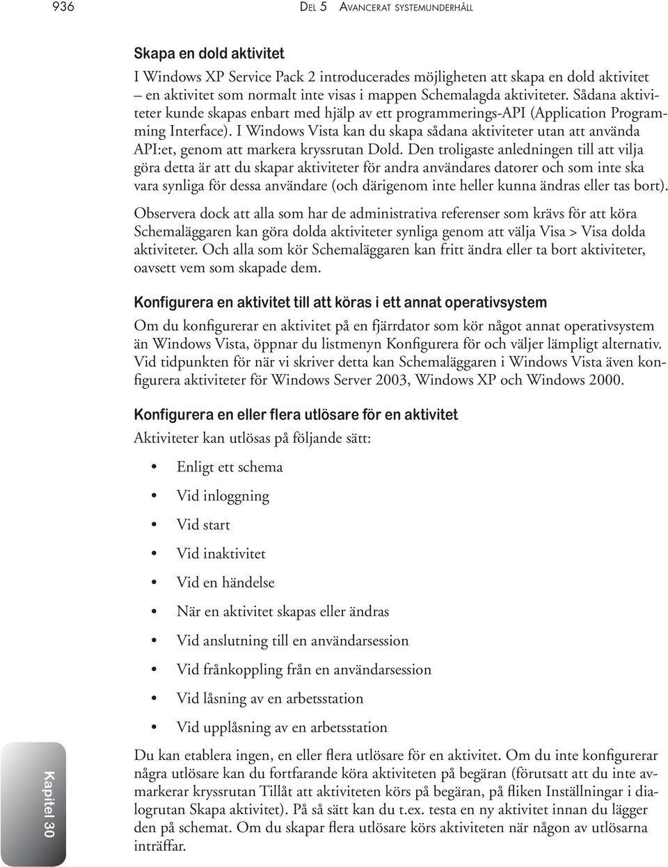 I Windows Vista kan du skapa sådana aktiviteter utan att använda API:et, genom att markera kryssrutan Dold.