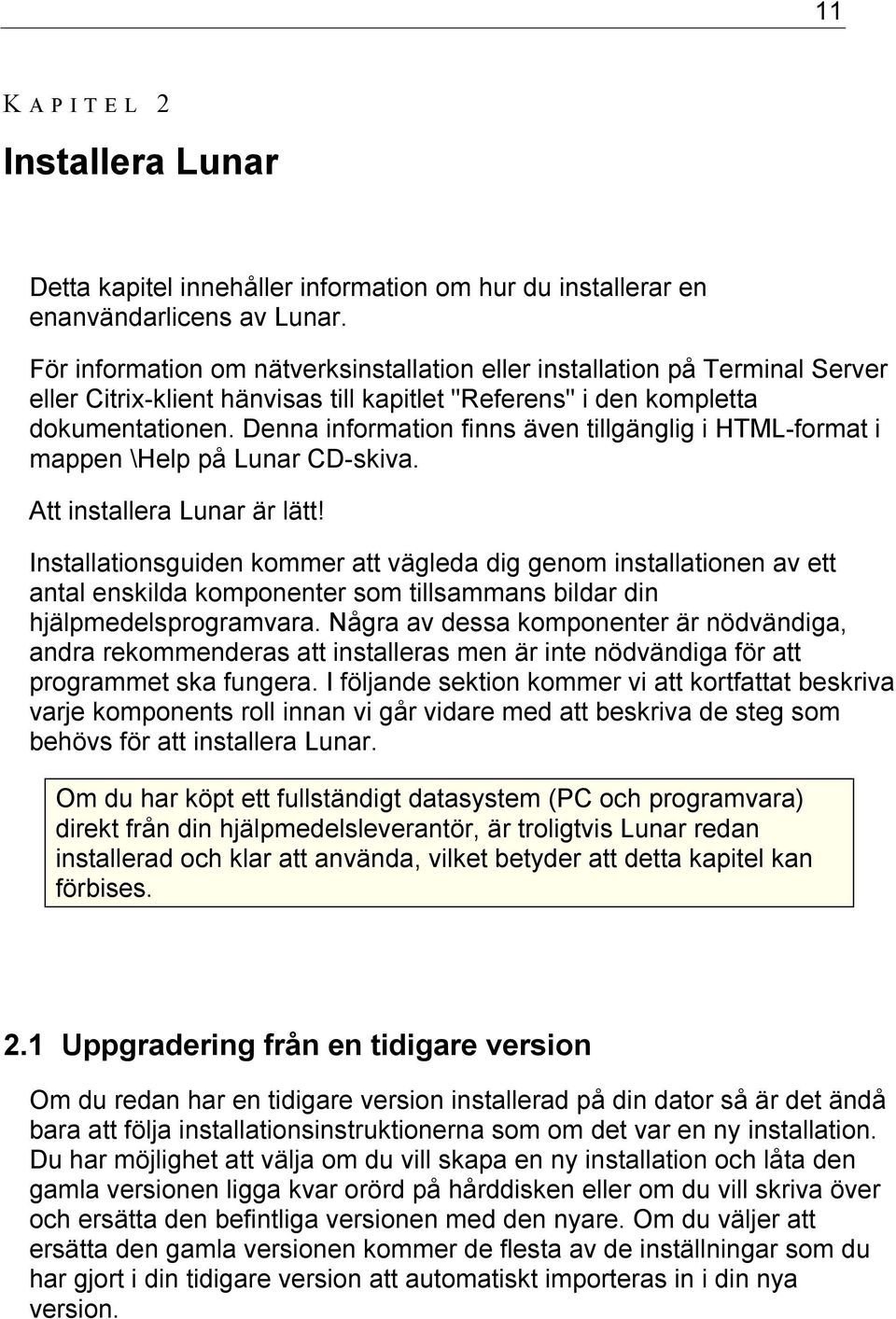 Denna information finns även tillgänglig i HTML-format i mappen \Help på Lunar CD-skiva. Att installera Lunar är lätt!