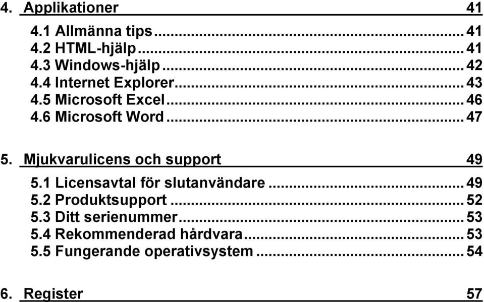 Mjukvarulicens och support 49 5.1 Licensavtal för slutanvändare...49 5.2 Produktsupport.