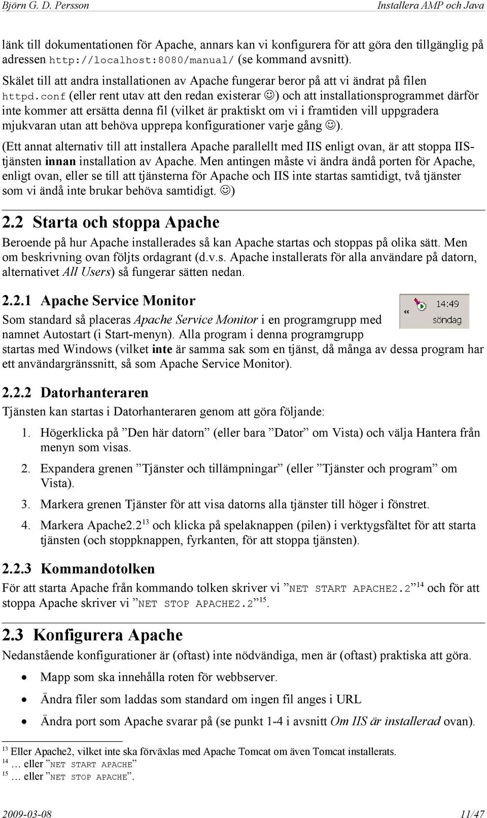 conf (eller rent utav att den redan existerar ) och att installationsprogrammet därför inte kommer att ersätta denna fil (vilket är praktiskt om vi i framtiden vill uppgradera mjukvaran utan att