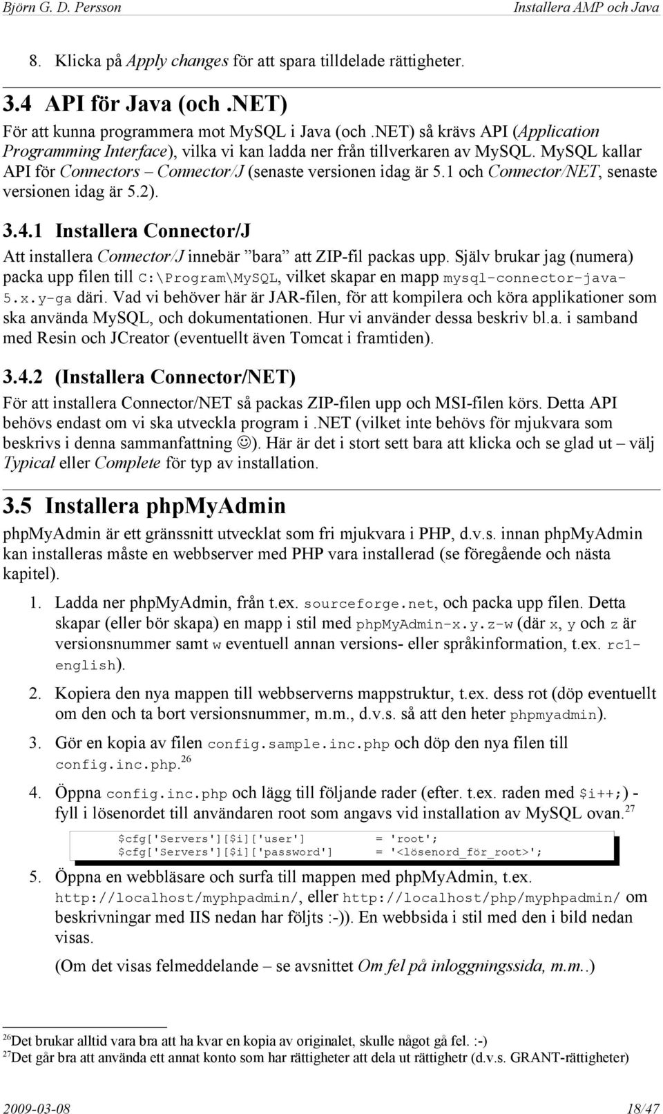 1 och Connector/NET, senaste versionen idag är 5.2). 3.4.1 Installera Connector/J Att installera Connector/J innebär bara att ZIP-fil packas upp.