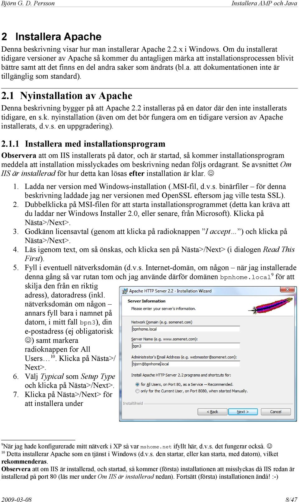 2.1 Nyinstallation av Apache Denna beskrivning bygger på att Apache 2.2 installeras på en dator där den inte installerats tidigare, en s.k. nyinstallation (även om det bör fungera om en tidigare version av Apache installerats, d.