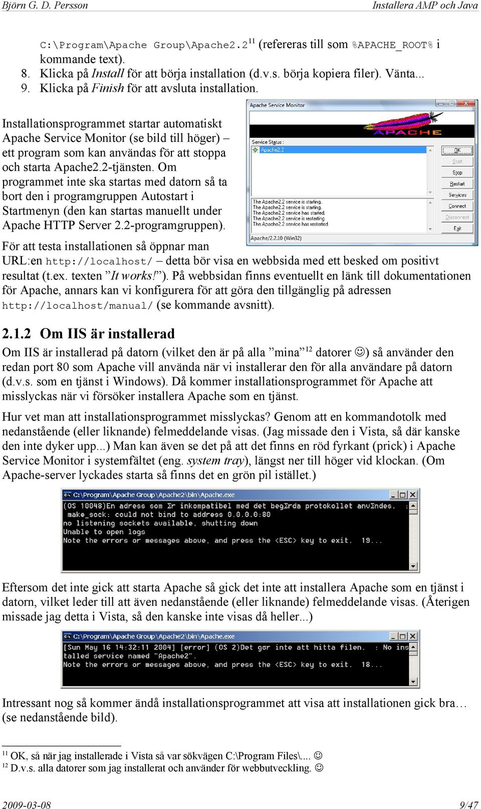 2-tjänsten. Om programmet inte ska startas med datorn så ta bort den i programgruppen Autostart i Startmenyn (den kan startas manuellt under Apache HTTP Server 2.2-programgruppen).