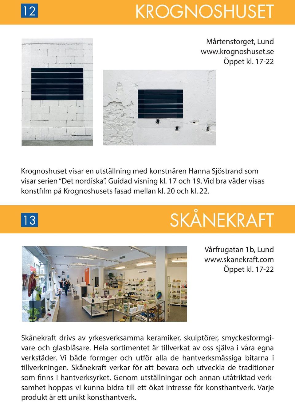 com Skånekraft drivs av yrkesverksamma keramiker, skulptörer, smyckesformgivare och glasblåsare. Hela sortimentet är tillverkat av oss själva i våra egna verkstäder.